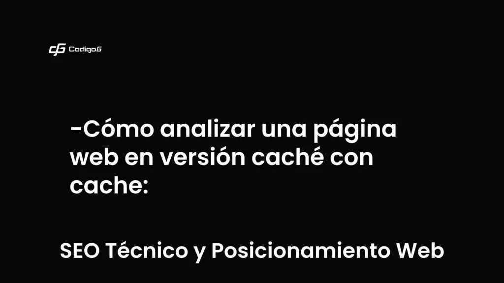 imagen destacada del post con un texto en el centro que dice Cómo analizar una página web en versión caché con cache: y abajo del texto aparece la categoria del post que es SEO Técnico y Posicionamiento Web