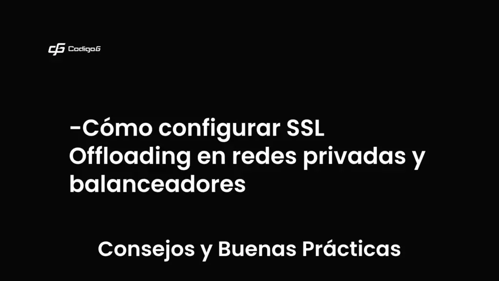imagen destacada del post con un texto en el centro que dice Cómo configurar SSL Offloading en redes privadas y balanceadores y abajo del texto aparece la categoria del post que es Consejos y Buenas Prácticas