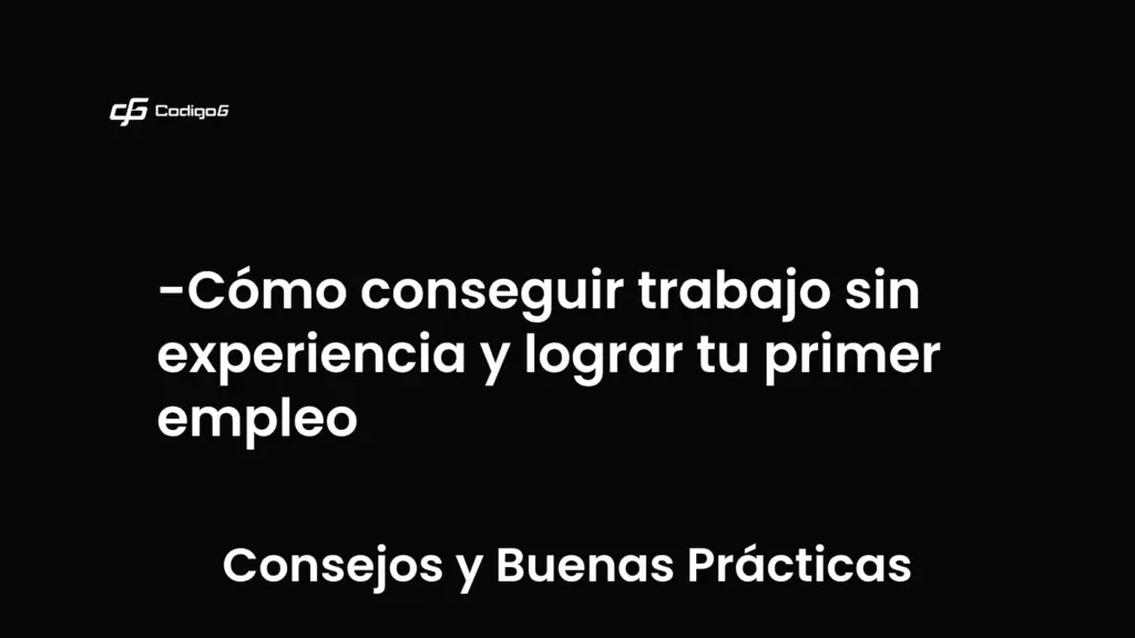 imagen destacada del post con un texto en el centro que dice Cómo conseguir trabajo sin experiencia y lograr tu primer empleo y abajo del texto aparece la categoria del post que es Consejos y Buenas Prácticas