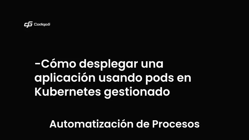 imagen destacada del post con un texto en el centro que dice Cómo desplegar una aplicación usando pods en Kubernetes gestionado y abajo del texto aparece la categoria del post que es Automatización de Procesos