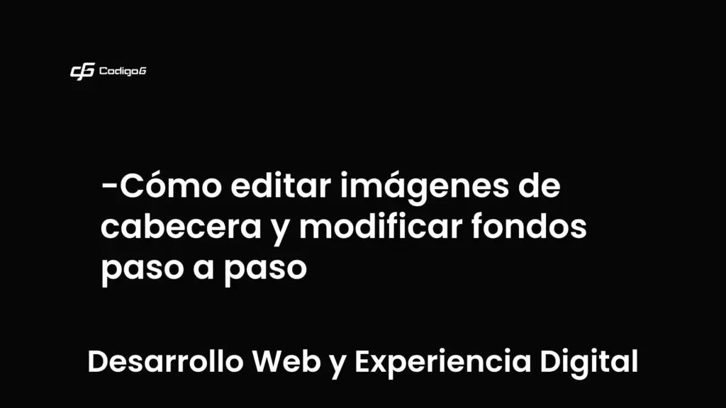 imagen destacada del post con un texto en el centro que dice Cómo editar imágenes de cabecera y modificar fondos paso a paso y abajo del texto aparece la categoria del post que es Desarrollo Web y Experiencia Digital