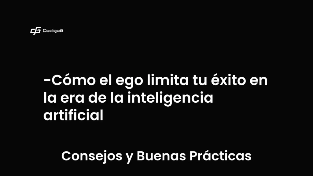 imagen destacada del post con un texto en el centro que dice Cómo el ego limita tu éxito en la era de la inteligencia artificial y abajo del texto aparece la categoria del post que es Consejos y Buenas Prácticas