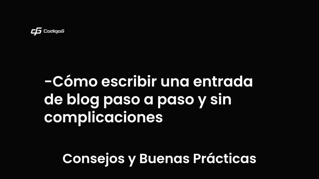 imagen destacada del post con un texto en el centro que dice Cómo escribir una entrada de blog paso a paso y sin complicaciones y abajo del texto aparece la categoria del post que es Consejos y Buenas Prácticas