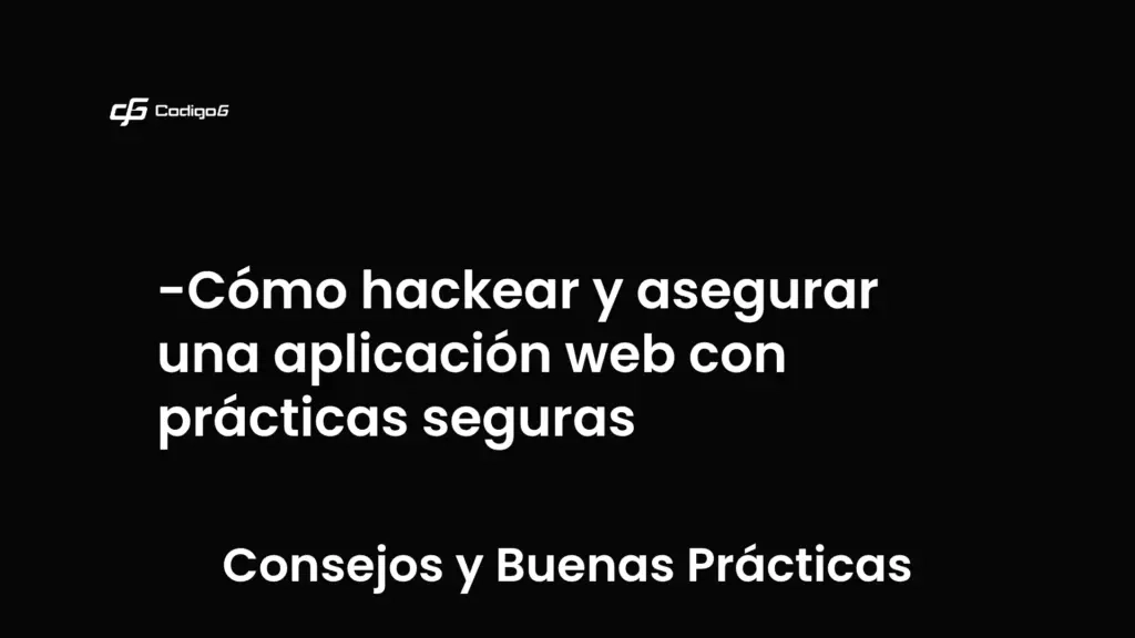 imagen destacada del post con un texto en el centro que dice Cómo hackear y asegurar una aplicación web con prácticas seguras y abajo del texto aparece la categoria del post que es Consejos y Buenas Prácticas