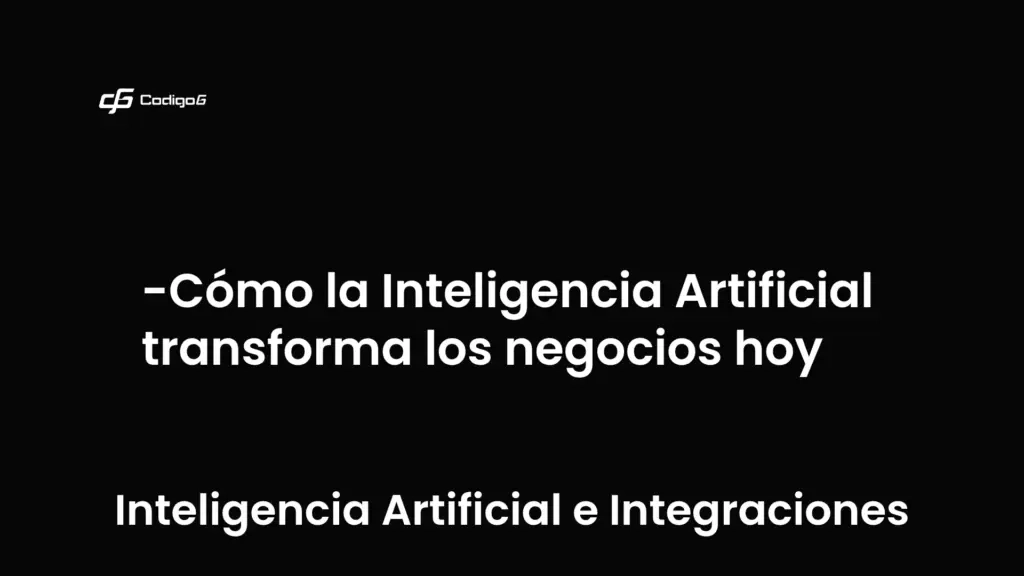 imagen destacada del post con un texto en el centro que dice Cómo la Inteligencia Artificial transforma los negocios hoy y abajo del texto aparece la categoria del post que es Inteligencia Artificial e Integraciones