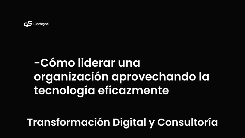 imagen destacada del post con un texto en el centro que dice Cómo liderar una organización aprovechando la tecnología eficazmente y abajo del texto aparece la categoria del post que es Transformación Digital y Consultoría