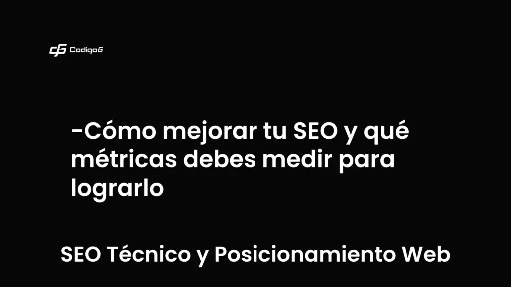 imagen destacada del post con un texto en el centro que dice Cómo mejorar tu SEO y qué métricas debes medir para lograrlo y abajo del texto aparece la categoria del post que es SEO Técnico y Posicionamiento Web