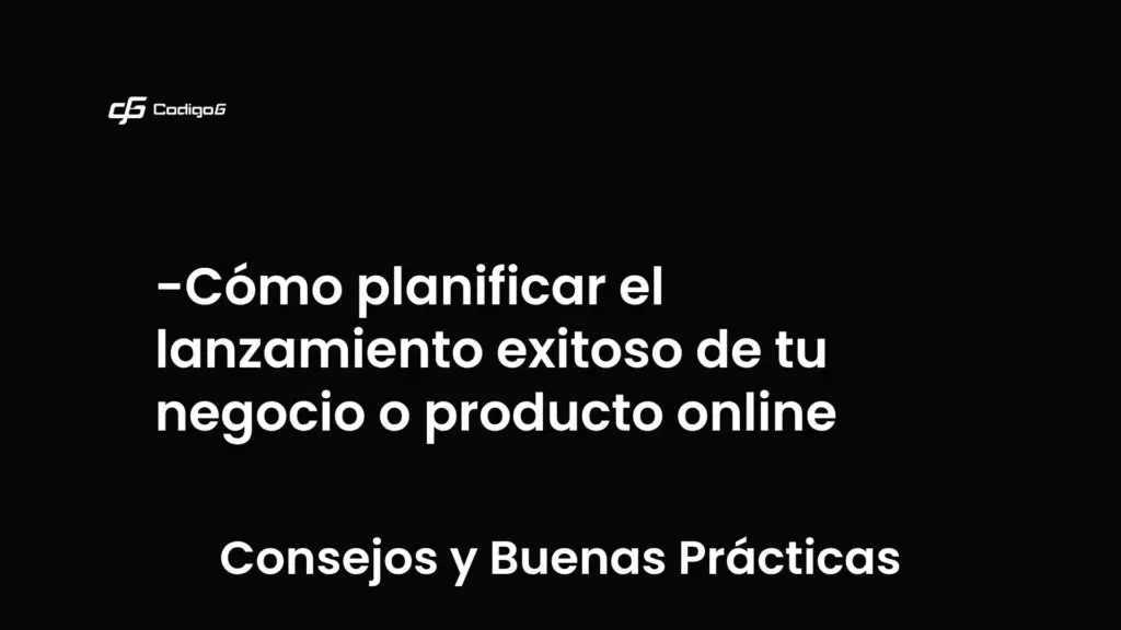 imagen destacada del post con un texto en el centro que dice Cómo planificar el lanzamiento exitoso de tu negocio o producto online y abajo del texto aparece la categoria del post que es Consejos y Buenas Prácticas
