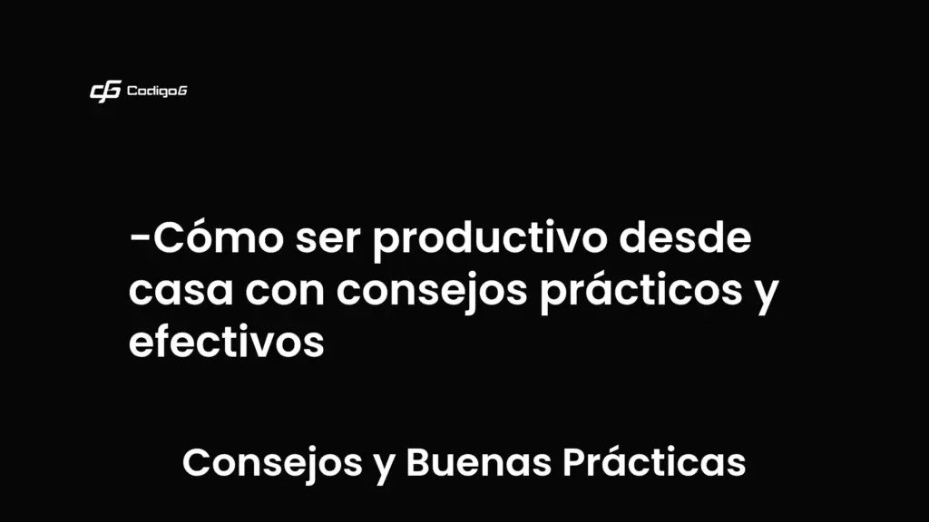 imagen destacada del post con un texto en el centro que dice Cómo ser productivo desde casa con consejos prácticos y efectivos y abajo del texto aparece la categoria del post que es Consejos y Buenas Prácticas