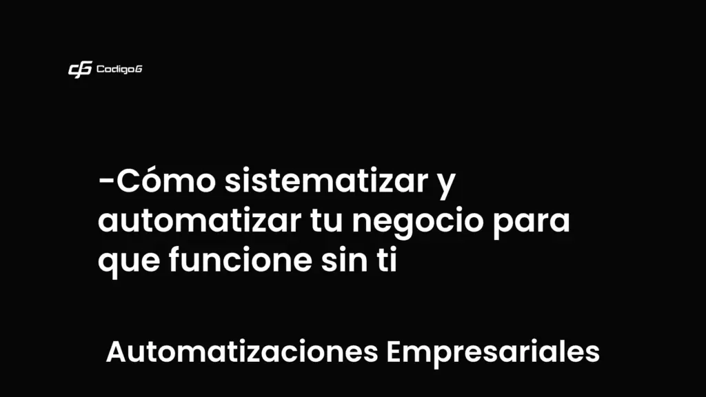 imagen destacada del post con un texto en el centro que dice Cómo sistematizar y automatizar tu negocio para que funcione sin ti y abajo del texto aparece la categoria del post que es Automatizaciones Empresariales