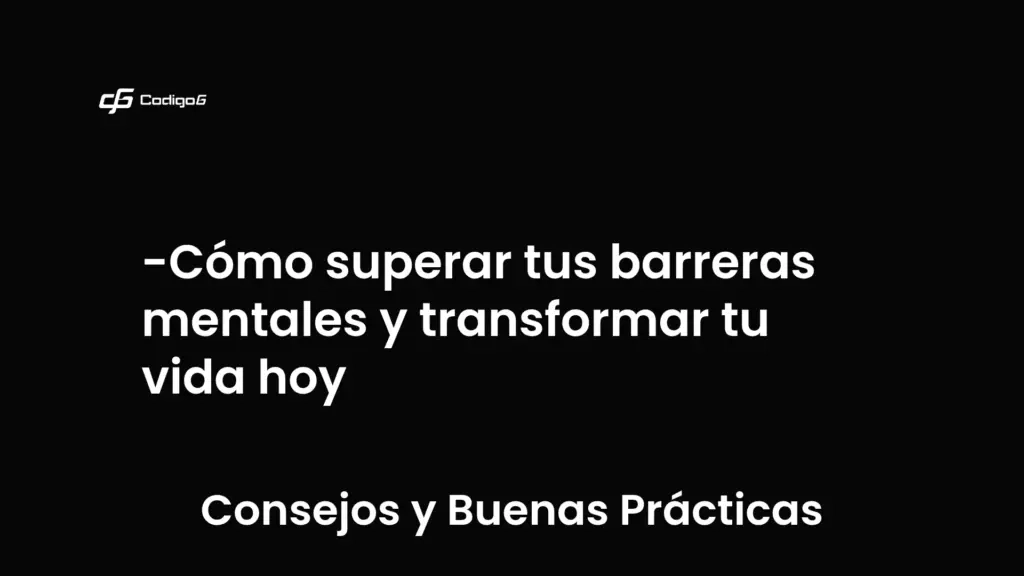imagen destacada del post con un texto en el centro que dice Cómo superar tus barreras mentales y transformar tu vida hoy y abajo del texto aparece la categoria del post que es Consejos y Buenas Prácticas