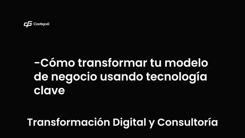 imagen destacada del post con un texto en el centro que dice Cómo transformar tu modelo de negocio usando tecnología clave y abajo del texto aparece la categoria del post que es Transformación Digital y Consultoría