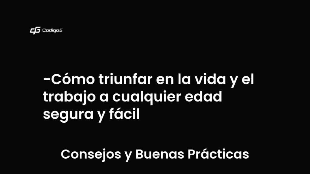 imagen destacada del post con un texto en el centro que dice Cómo triunfar en la vida y el trabajo a cualquier edad segura y fácil y abajo del texto aparece la categoria del post que es Consejos y Buenas Prácticas