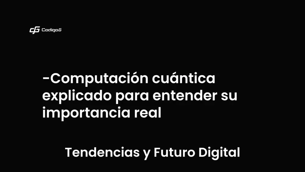 imagen destacada del post con un texto en el centro que dice Computación cuántica explicado para entender su importancia real y abajo del texto aparece la categoria del post que es Tendencias y Futuro Digital