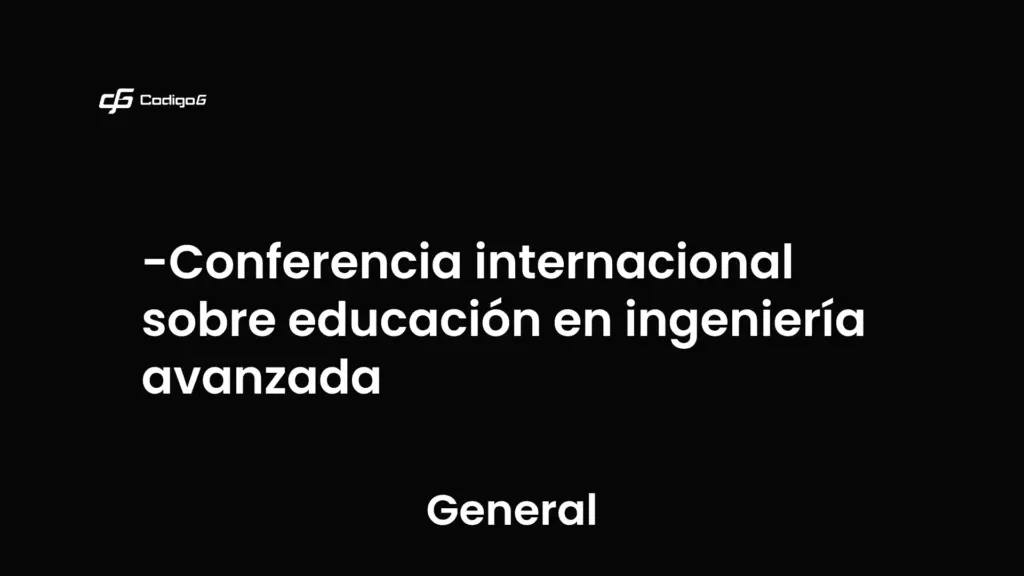 imagen destacada del post con un texto en el centro que dice Conferencia internacional sobre educación en ingeniería avanzada y abajo del texto aparece la categoria del post que es General