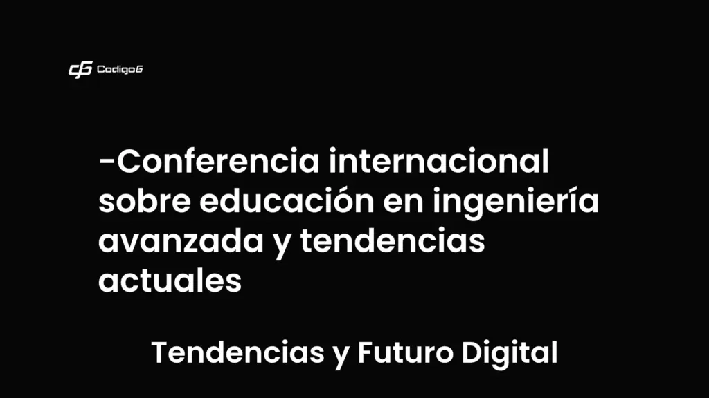 imagen destacada del post con un texto en el centro que dice Conferencia internacional sobre educación en ingeniería avanzada y tendencias actuales y abajo del texto aparece la categoria del post que es Tendencias y Futuro Digital