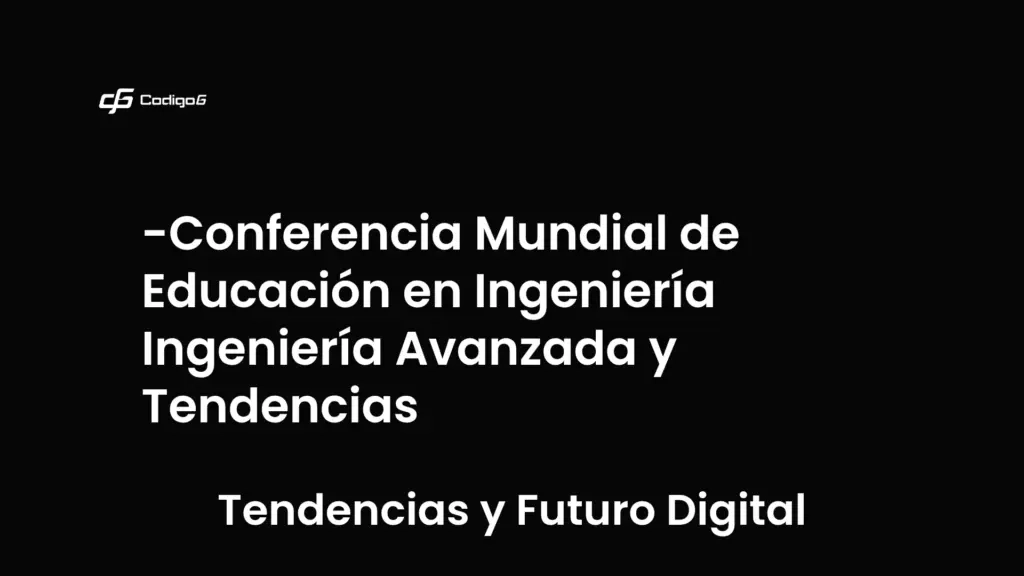 imagen destacada del post con un texto en el centro que dice Conferencia Mundial de Educación en Ingeniería Ingeniería Avanzada y Tendencias y abajo del texto aparece la categoria del post que es Tendencias y Futuro Digital