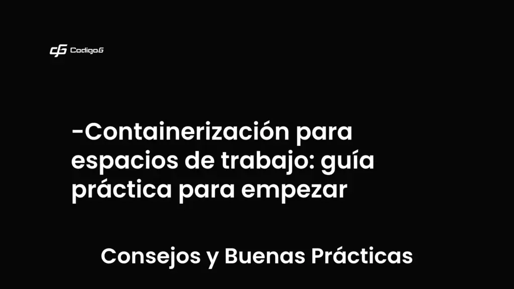 imagen destacada del post con un texto en el centro que dice Containerización para espacios de trabajo: guía práctica para empezar y abajo del texto aparece la categoria del post que es Consejos y Buenas Prácticas
