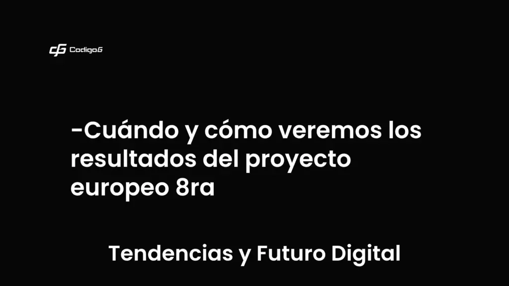 imagen destacada del post con un texto en el centro que dice Cuándo y cómo veremos los resultados del proyecto europeo 8ra y abajo del texto aparece la categoria del post que es Tendencias y Futuro Digital