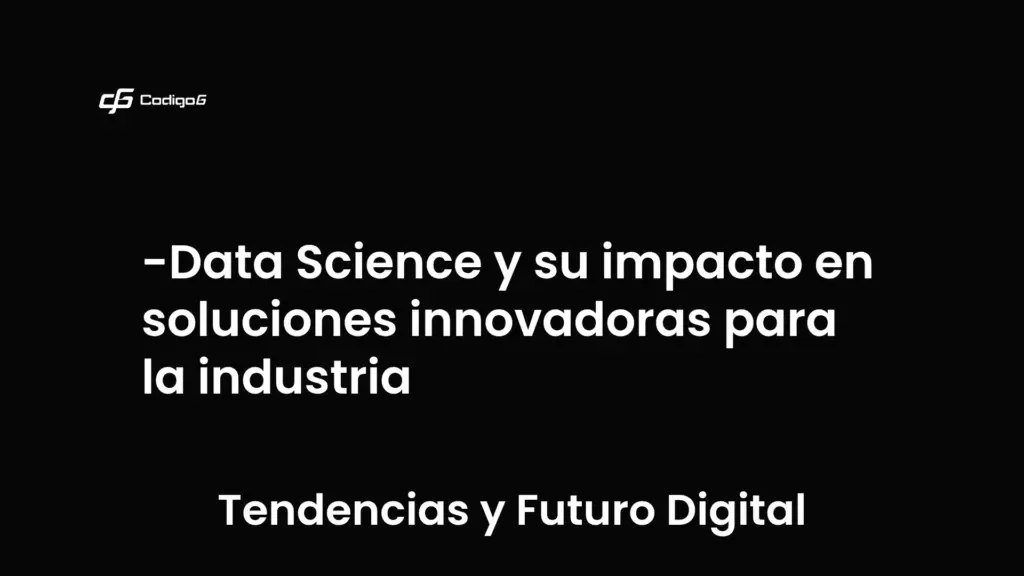 imagen destacada del post con un texto en el centro que dice Data Science y su impacto en soluciones innovadoras para la industria y abajo del texto aparece la categoria del post que es Tendencias y Futuro Digital