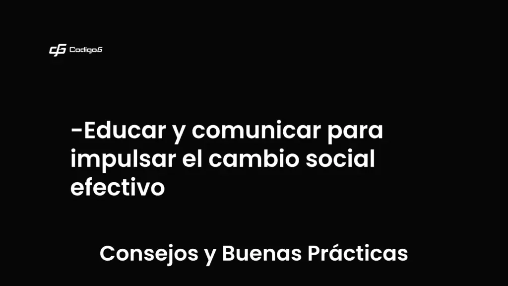 imagen destacada del post con un texto en el centro que dice Educar y comunicar para impulsar el cambio social efectivo y abajo del texto aparece la categoria del post que es Consejos y Buenas Prácticas