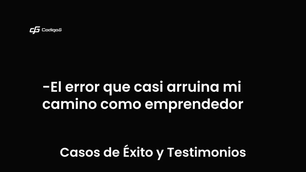 imagen destacada del post con un texto en el centro que dice El error que casi arruina mi camino como emprendedor y abajo del texto aparece la categoria del post que es Casos de Éxito y Testimonios