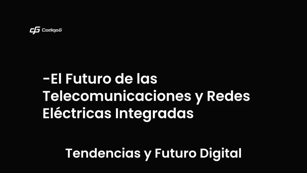 imagen destacada del post con un texto en el centro que dice El Futuro de las Telecomunicaciones y Redes Eléctricas Integradas y abajo del texto aparece la categoria del post que es Tendencias y Futuro Digital