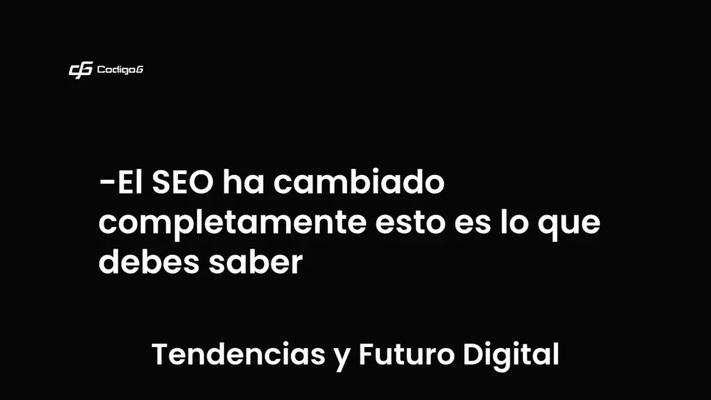 imagen destacada del post con un texto en el centro que dice El SEO ha cambiado completamente esto es lo que debes saber y abajo del texto aparece la categoria del post que es Tendencias y Futuro Digital
