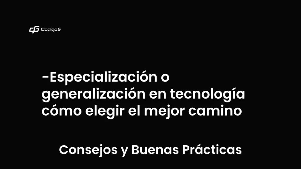 imagen destacada del post con un texto en el centro que dice Especialización o generalización en tecnología cómo elegir el mejor camino y abajo del texto aparece la categoria del post que es Consejos y Buenas Prácticas