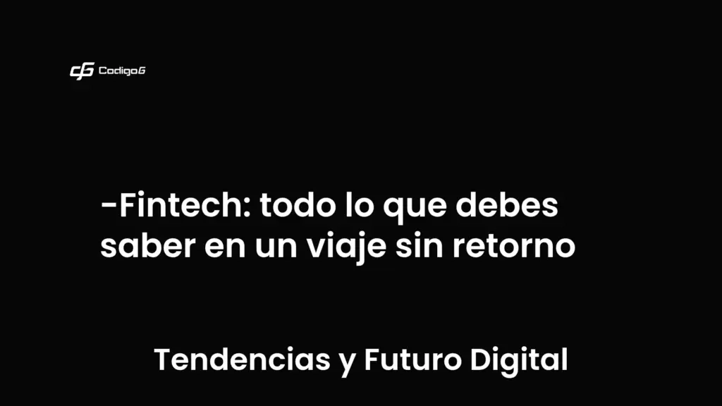 imagen destacada del post con un texto en el centro que dice Fintech: todo lo que debes saber en un viaje sin retorno y abajo del texto aparece la categoria del post que es Tendencias y Futuro Digital