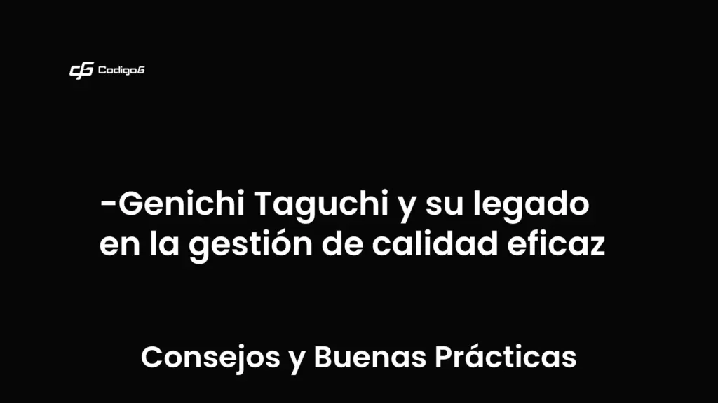 imagen destacada del post con un texto en el centro que dice Genichi Taguchi y su legado en la gestión de calidad eficaz y abajo del texto aparece la categoria del post que es Consejos y Buenas Prácticas