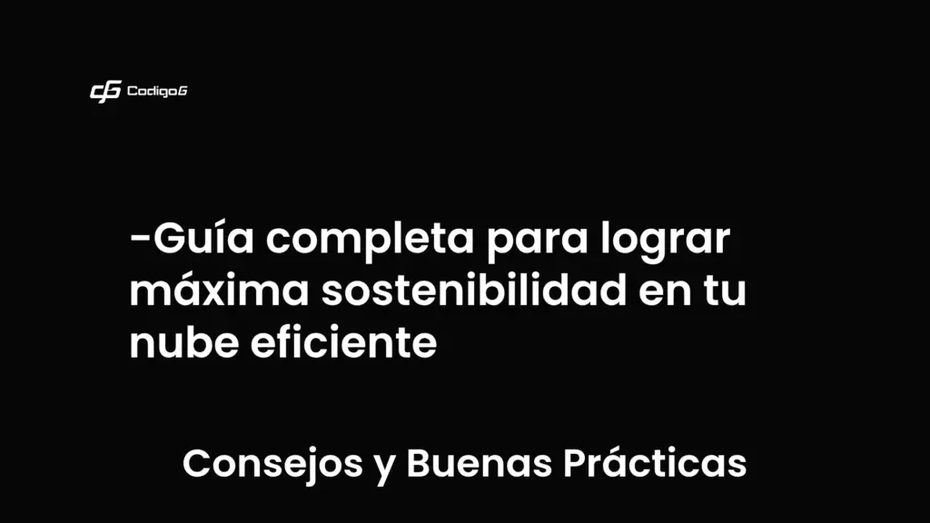 imagen destacada del post con un texto en el centro que dice Guía completa para lograr máxima sostenibilidad en tu nube eficiente y abajo del texto aparece la categoria del post que es Consejos y Buenas Prácticas