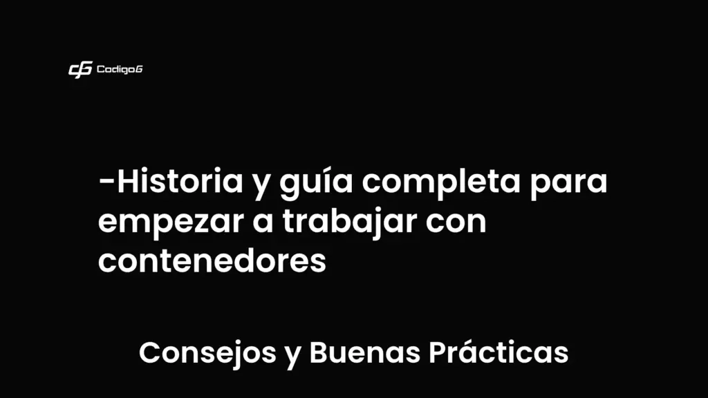 imagen destacada del post con un texto en el centro que dice Historia y guía completa para empezar a trabajar con contenedores y abajo del texto aparece la categoria del post que es Consejos y Buenas Prácticas