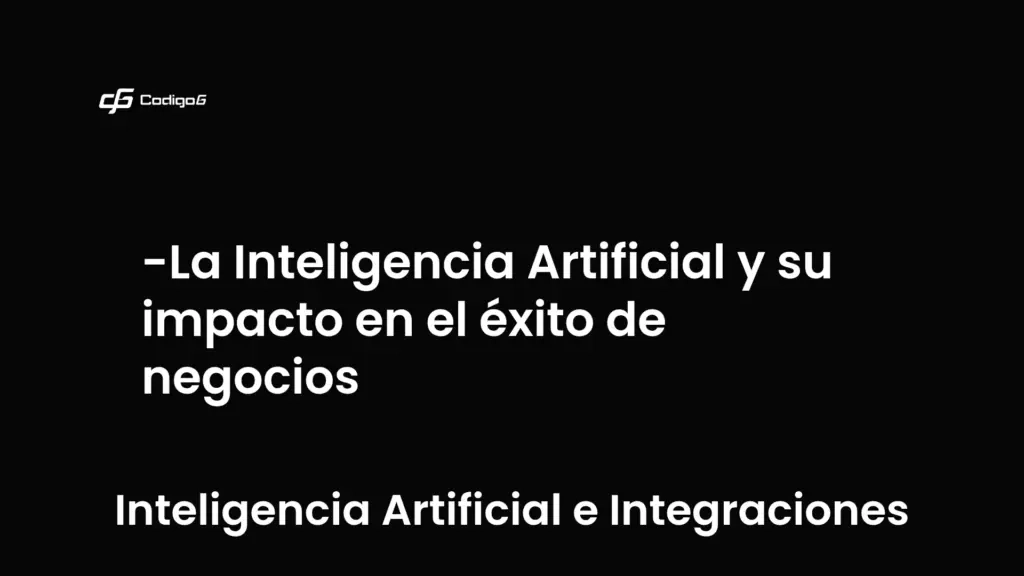 imagen destacada del post con un texto en el centro que dice La Inteligencia Artificial y su impacto en el éxito de negocios y abajo del texto aparece la categoria del post que es Inteligencia Artificial e Integraciones