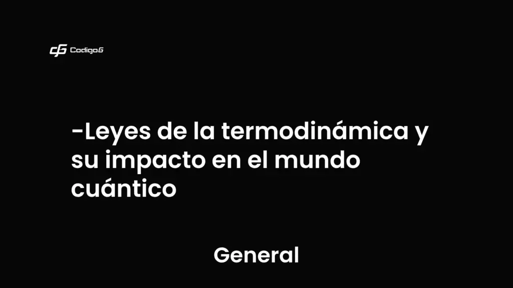 imagen destacada del post con un texto en el centro que dice Leyes de la termodinámica y su impacto en el mundo cuántico y abajo del texto aparece la categoria del post que es General