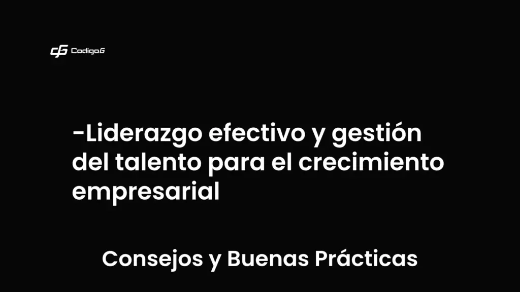 imagen destacada del post con un texto en el centro que dice Liderazgo efectivo y gestión del talento para el crecimiento empresarial y abajo del texto aparece la categoria del post que es Consejos y Buenas Prácticas