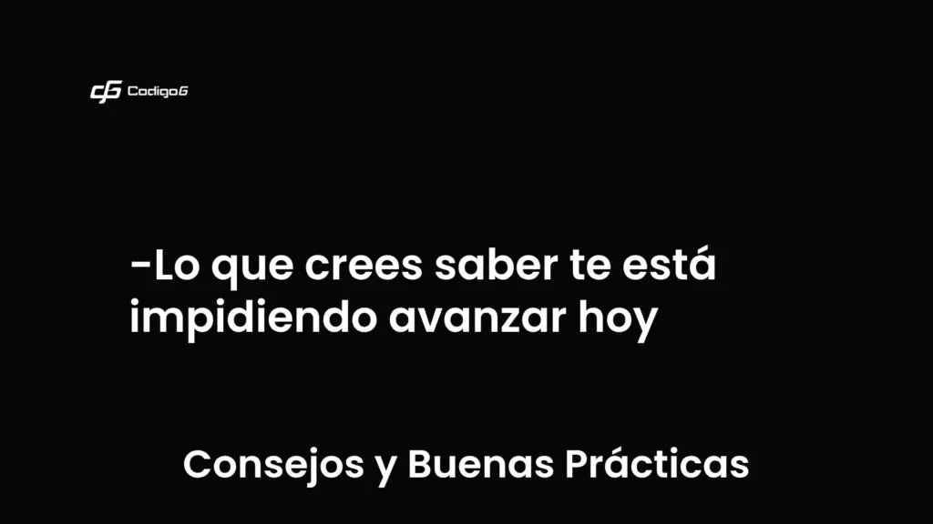 imagen destacada del post con un texto en el centro que dice Lo que crees saber te está impidiendo avanzar hoy y abajo del texto aparece la categoria del post que es Consejos y Buenas Prácticas