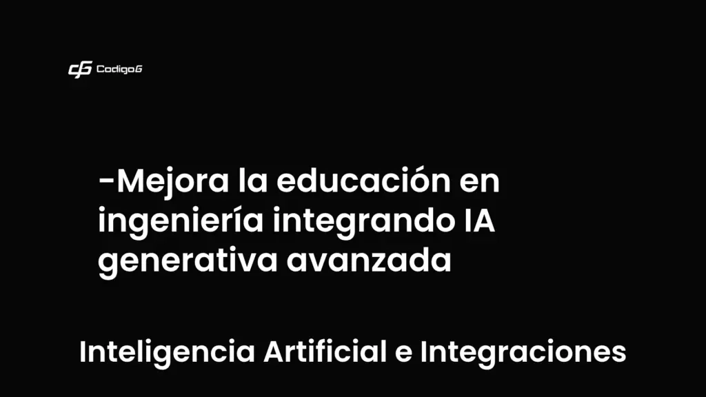 imagen destacada del post con un texto en el centro que dice Mejora la educación en ingeniería integrando IA generativa avanzada y abajo del texto aparece la categoria del post que es Inteligencia Artificial e Integraciones