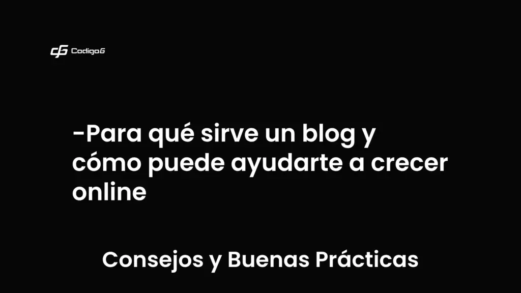 imagen destacada del post con un texto en el centro que dice Para qué sirve un blog y cómo puede ayudarte a crecer online y abajo del texto aparece la categoria del post que es Consejos y Buenas Prácticas