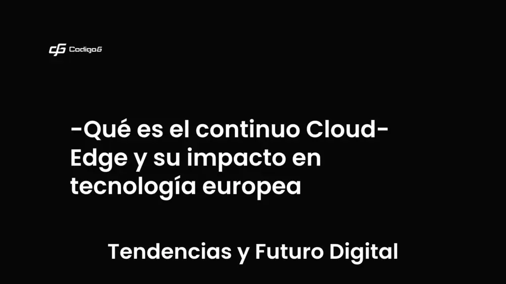 imagen destacada del post con un texto en el centro que dice Qué es el continuo Cloud-Edge y su impacto en tecnología europea y abajo del texto aparece la categoria del post que es Tendencias y Futuro Digital