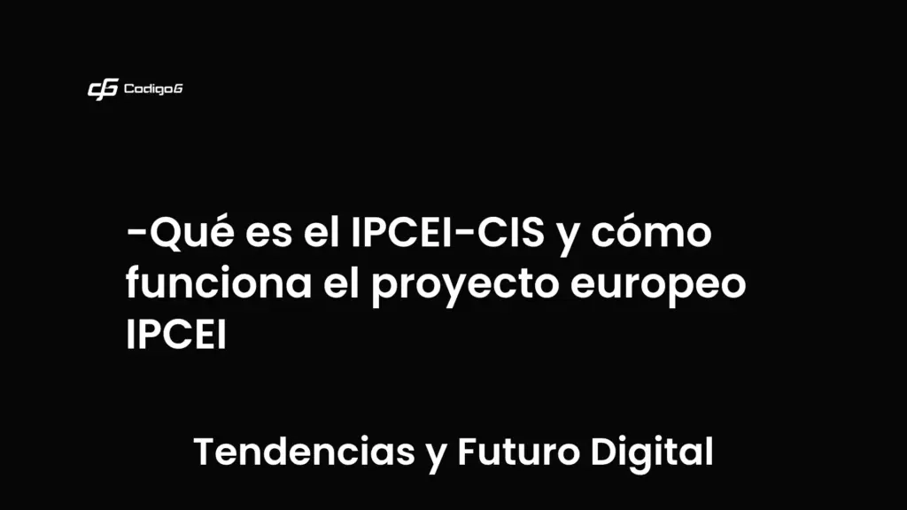 imagen destacada del post con un texto en el centro que dice Qué es el IPCEI-CIS y cómo funciona el proyecto europeo IPCEI y abajo del texto aparece la categoria del post que es Tendencias y Futuro Digital