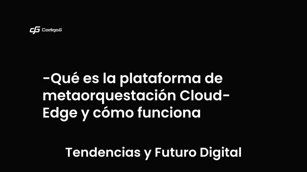 imagen destacada del post con un texto en el centro que dice Qué es la plataforma de metaorquestación Cloud-Edge y cómo funciona y abajo del texto aparece la categoria del post que es Tendencias y Futuro Digital