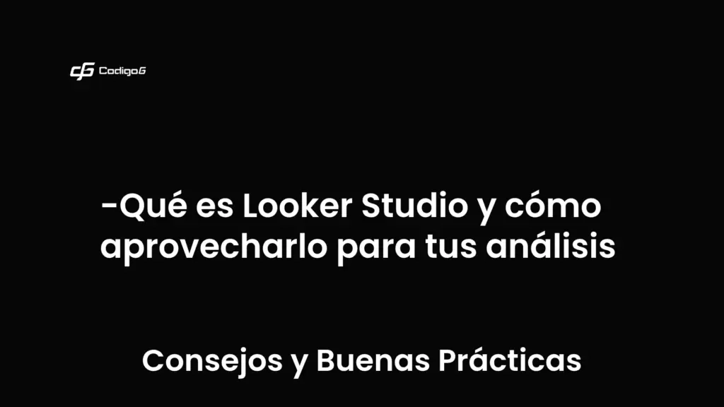 imagen destacada del post con un texto en el centro que dice Qué es Looker Studio y cómo aprovecharlo para tus análisis y abajo del texto aparece la categoria del post que es Consejos y Buenas Prácticas
