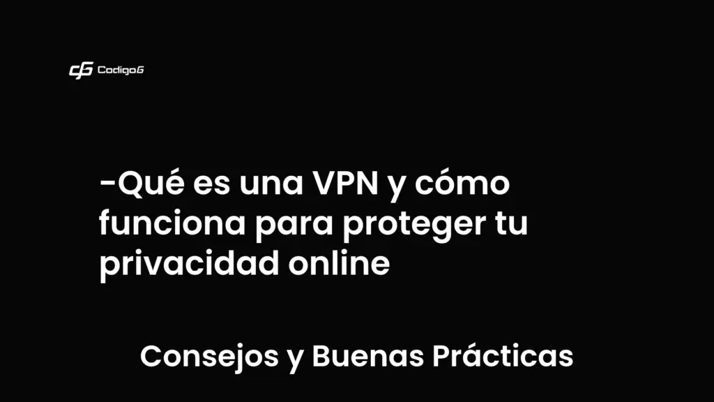 imagen destacada del post con un texto en el centro que dice Qué es una VPN y cómo funciona para proteger tu privacidad online y abajo del texto aparece la categoria del post que es Consejos y Buenas Prácticas
