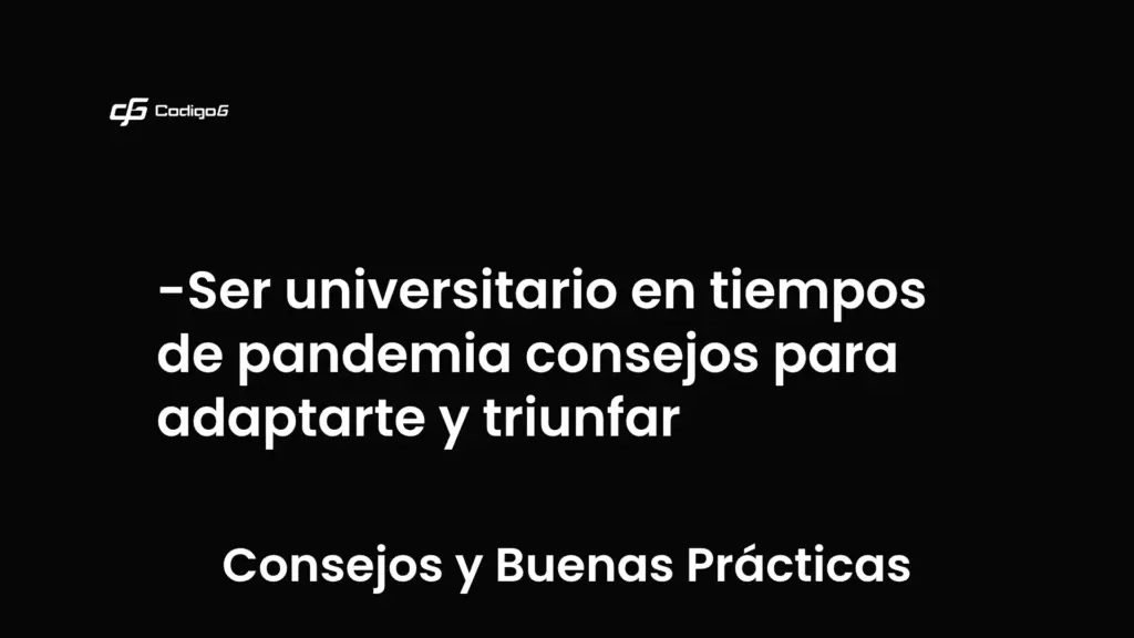 imagen destacada del post con un texto en el centro que dice Ser universitario en tiempos de pandemia consejos para adaptarte y triunfar y abajo del texto aparece la categoria del post que es Consejos y Buenas Prácticas