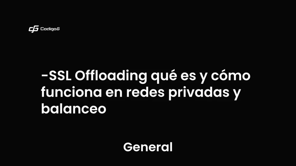 imagen destacada del post con un texto en el centro que dice SSL Offloading qué es y cómo funciona en redes privadas y balanceo y abajo del texto aparece la categoria del post que es General