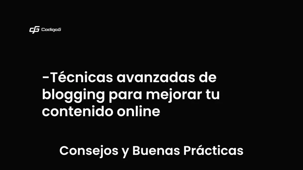 imagen destacada del post con un texto en el centro que dice Técnicas avanzadas de blogging para mejorar tu contenido online y abajo del texto aparece la categoria del post que es Consejos y Buenas Prácticas
