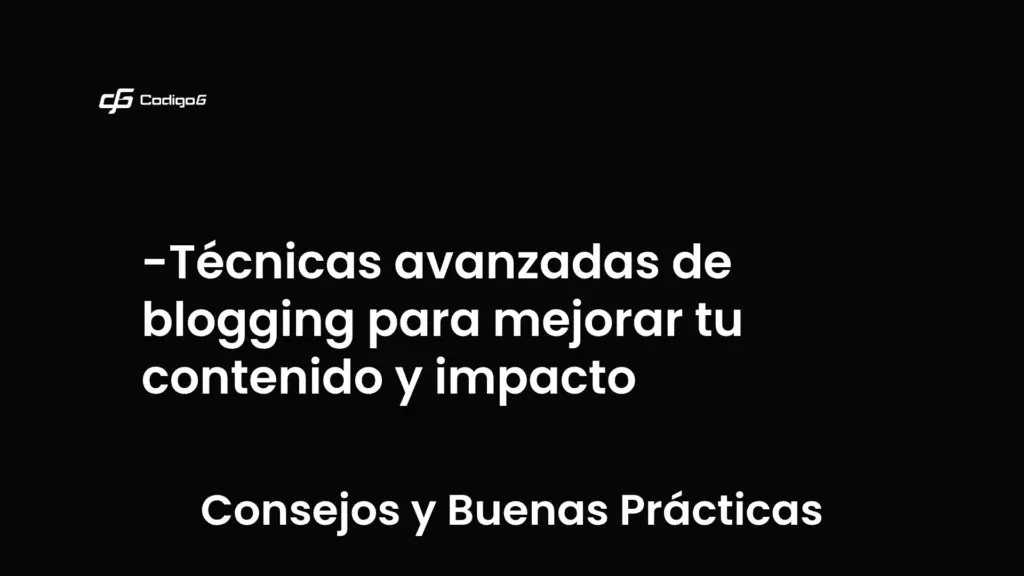 imagen destacada del post con un texto en el centro que dice Técnicas avanzadas de blogging para mejorar tu contenido y impacto y abajo del texto aparece la categoria del post que es Consejos y Buenas Prácticas